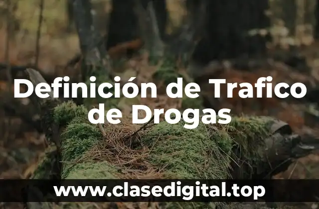 Definición de Trafico de Drogas