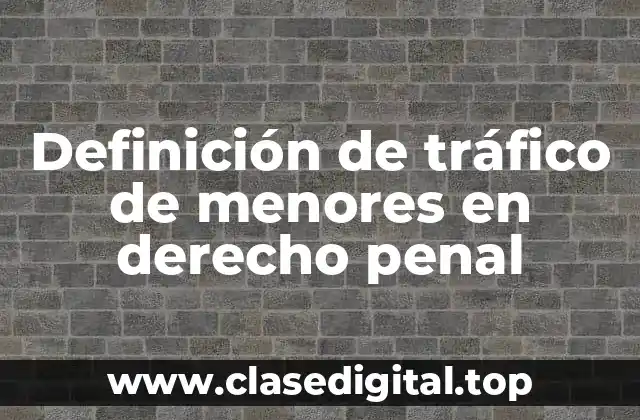 Definición de tráfico de menores en derecho penal