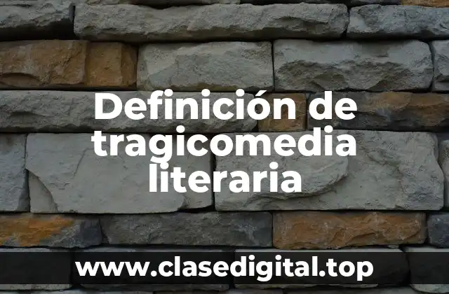 Definición de tragicomedia literaria