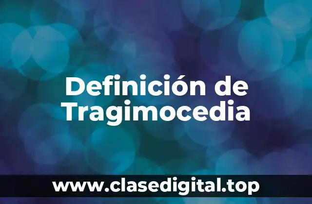 Definición de Tragimocedia