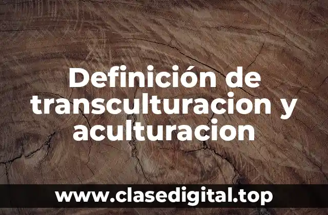 Definición de transculturacion y aculturacion