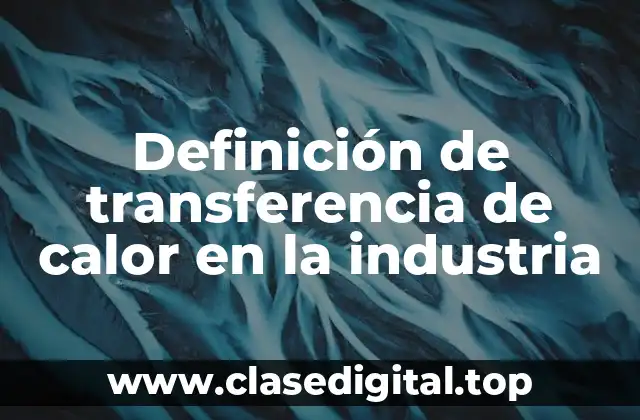 Definición de transferencia de calor en la industria