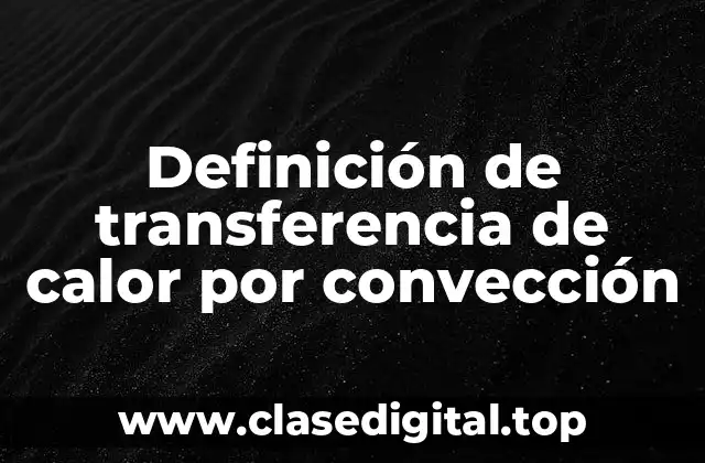 Definición técnica de transferencia de calor por convección