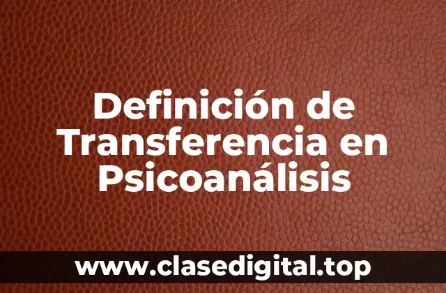 Definición de Transferencia en Psicoanálisis