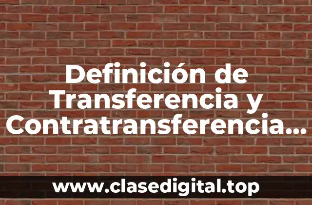 Definición de Transferencia y Contratransferencia en Trabajo Social