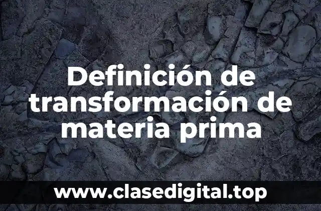 Definición de transformación de materia prima