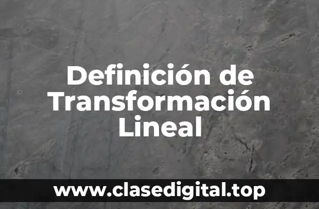 Definición de Transformación Lineal
