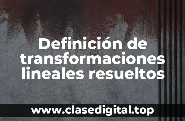 Definición de transformaciones lineales resueltos