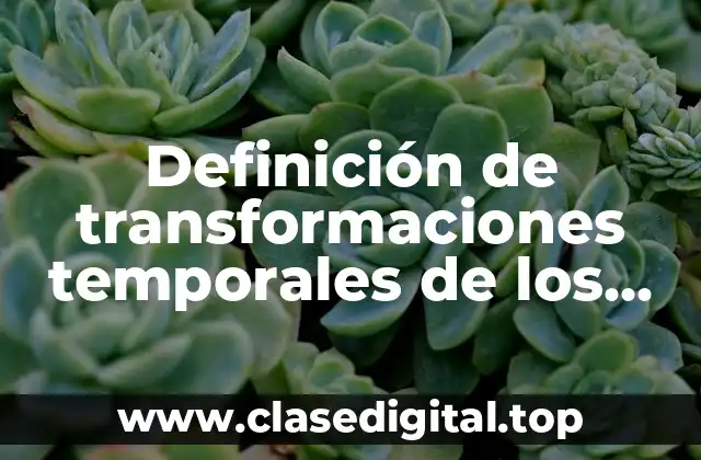 Definición de transformaciones temporales de los materiales