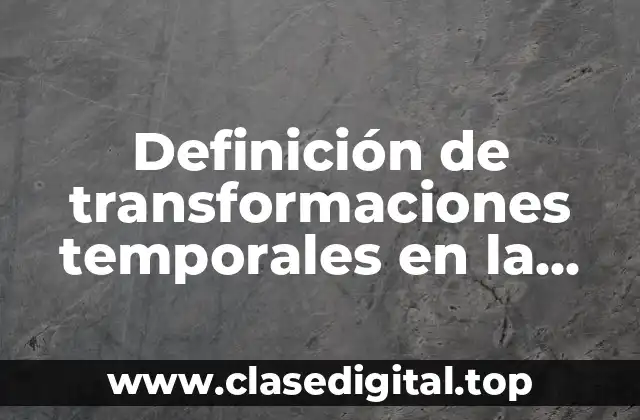 Definición de transformaciones temporales en la naturaleza