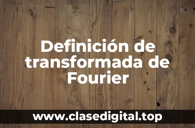 Definición de transformada de Fourier