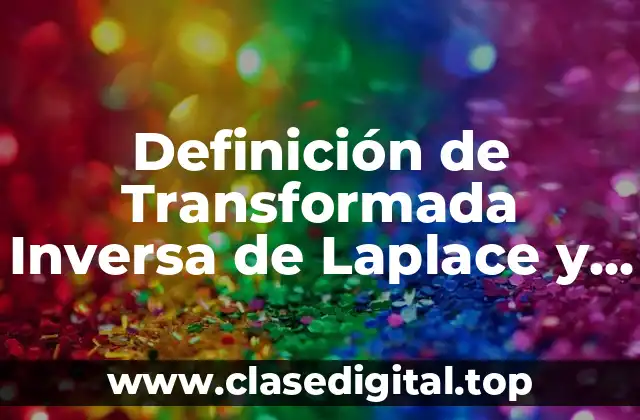 Definición de Transformada Inversa de Laplace y sus propiedades