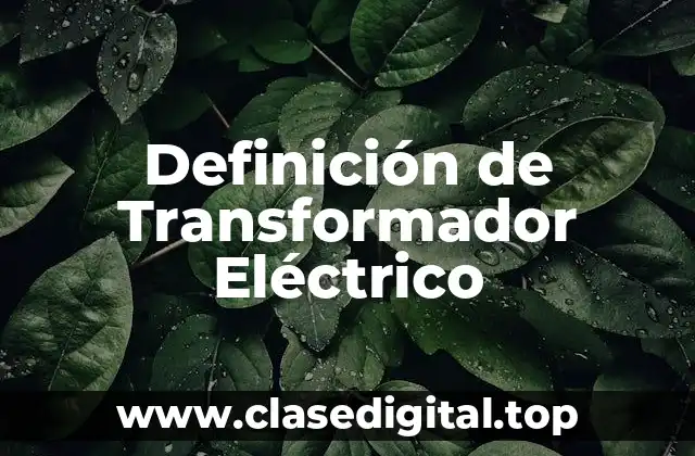 Definición de Transformador Eléctrico