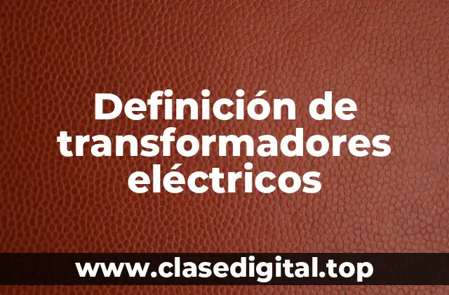 Definición de transformadores eléctricos