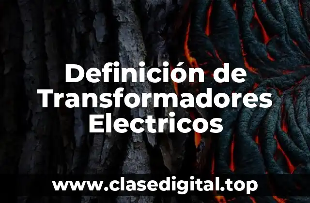 Definición Técnica de Transformadores Eléctricos