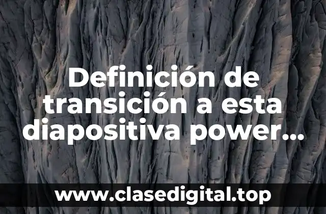 Definición de transición a esta diapositiva power point