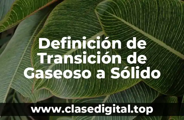 Ejemplos de transición de gaseoso a sólido