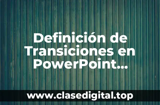 Definición de Transiciones en PowerPoint Diapositivas 2013
