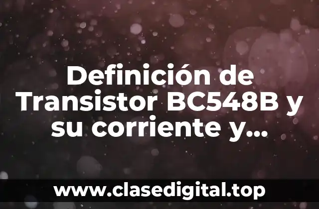 Definición de Transistor BC548B y su corriente y voltaje