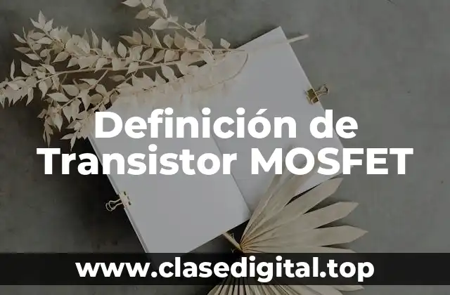 Definición de Transistor MOSFET