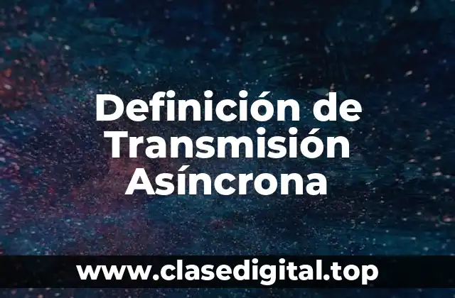 Definición de Transmisión Asíncrona