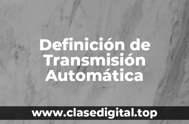Definición de Transmisión Automática