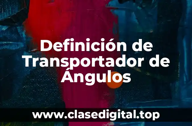 Definición de Transportador de Ángulos