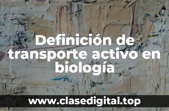Definición de transporte activo en biología