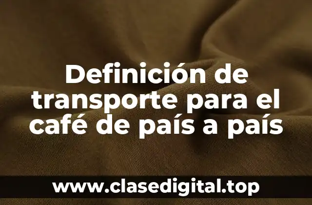 Definición de transporte para el café de país a país