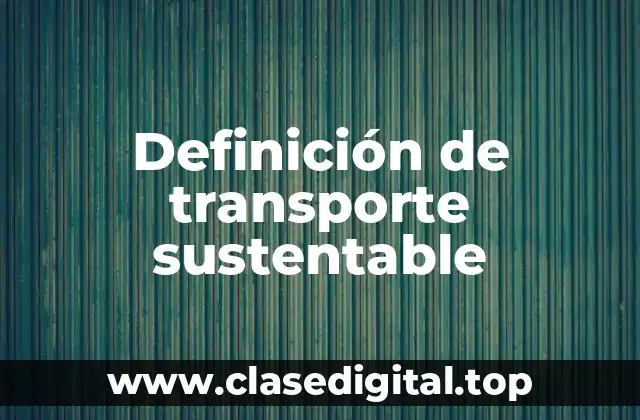 Definición de transporte sustentable
