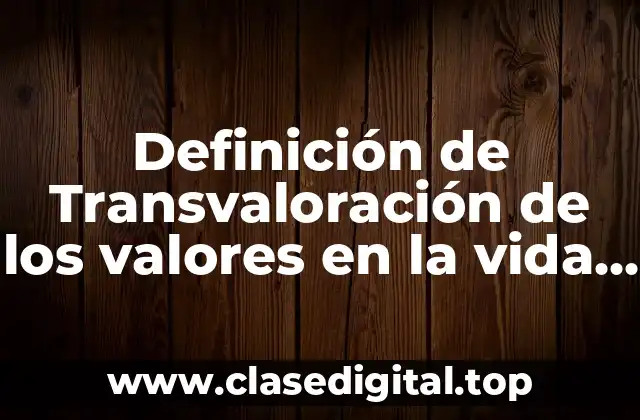 Ejemplos de transvaloración de los valores en la vida cotidiana