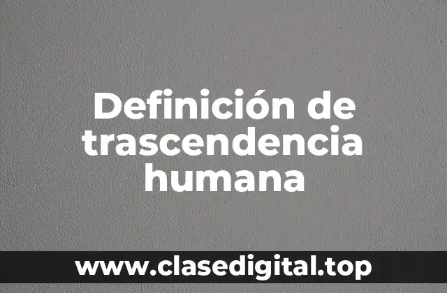 Definición de trascendencia humana