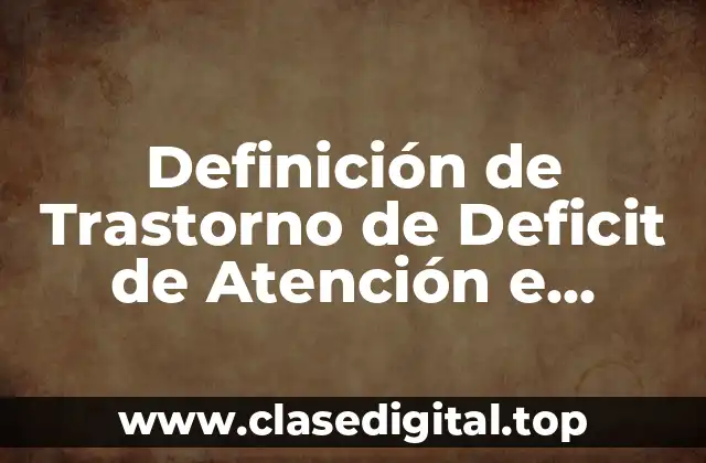 Definición de Trastorno de Deficit de Atención e Hiperactividad
