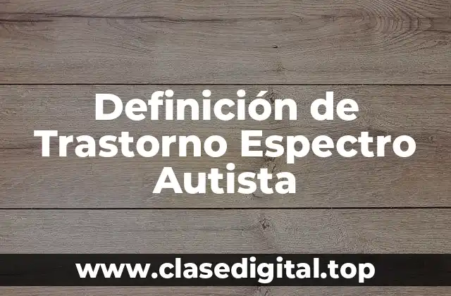 Definición de Trastorno Espectro Autista