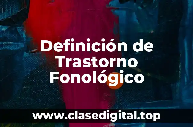 Definición de Trastorno Fonológico
