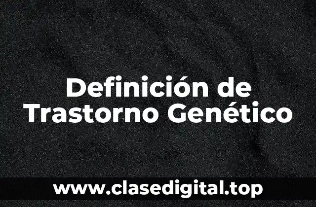 Definición de Trastorno Genético