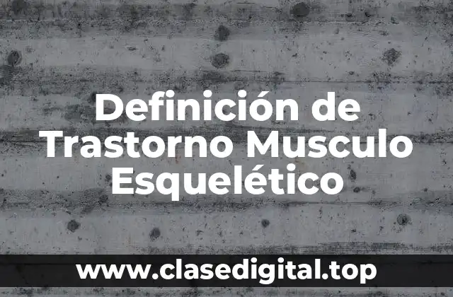 Definición de Trastorno Musculo Esquelético