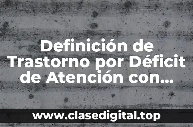 Definición de Trastorno por Déficit de Atención con Hiperactividad
