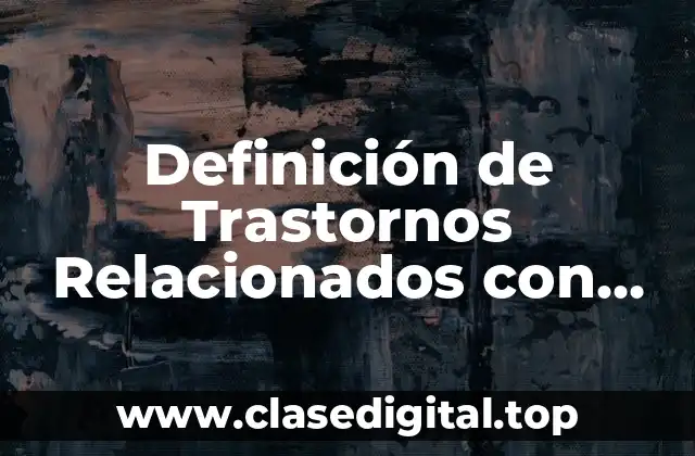 Definición de Trastornos Relacionados con Sustancias y Trastornos Adictivos