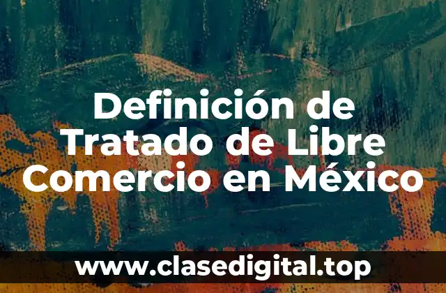 Definición de Tratado de Libre Comercio en México