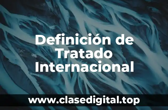 Definición de Tratado Internacional
