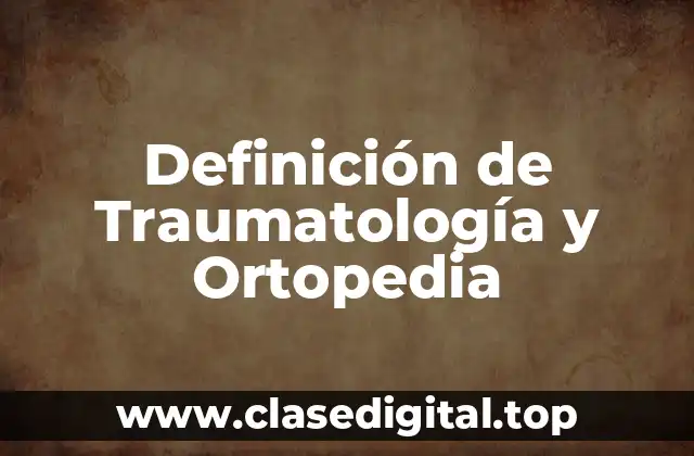 Definición de Traumatología y Ortopedia