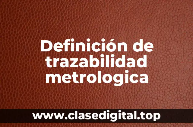 Definición de trazabilidad metrologica