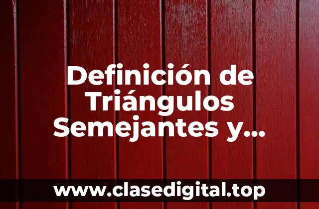Definición de Triángulos Semejantes y Criterios de Semejanza