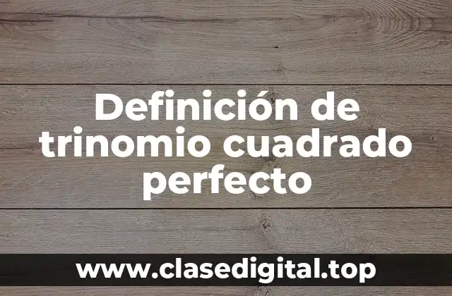 Definición técnica de trinomio cuadrado perfecto