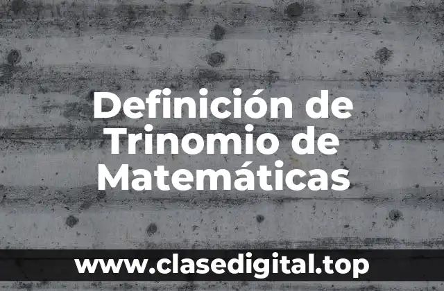 Definición de Trinomio de Matemáticas