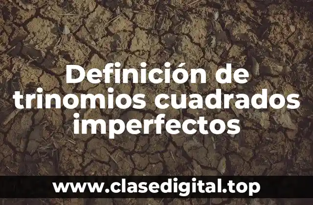 Definición de trinomios cuadrados imperfectos