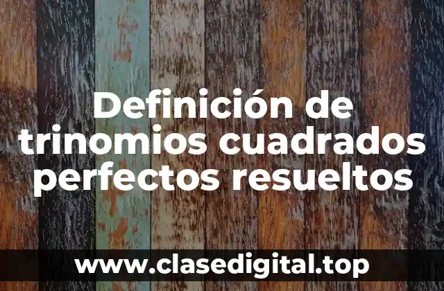 Definición de trinomios cuadrados perfectos resueltos