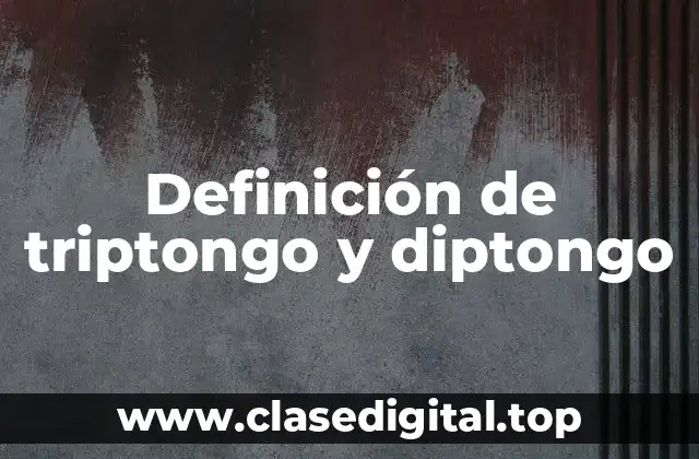 Definición de triptongo y diptongo