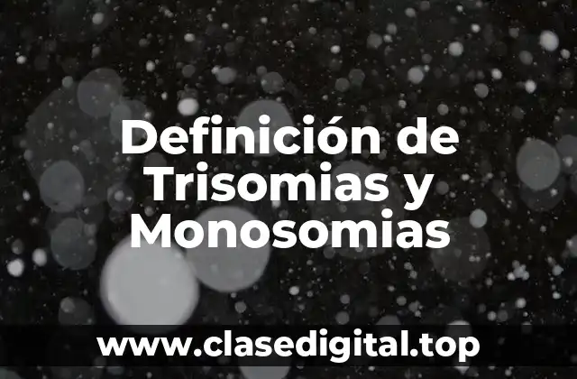 Definición de Trisomias y Monosomias